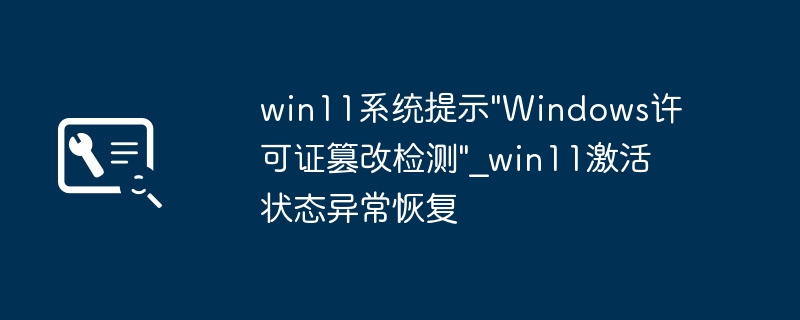 Win11提示许可证篡改,激活异常怎么恢复