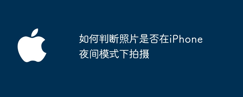 如何判断照片是否在iPhone夜间模式下拍摄