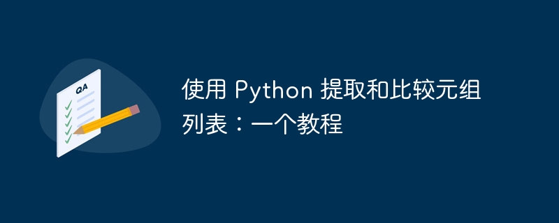 使用 Python 提取和比较元组列表:一个教程