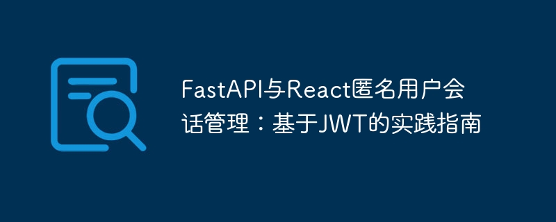 FastAPI与React匿名用户会话管理：基于JWT的实践指南