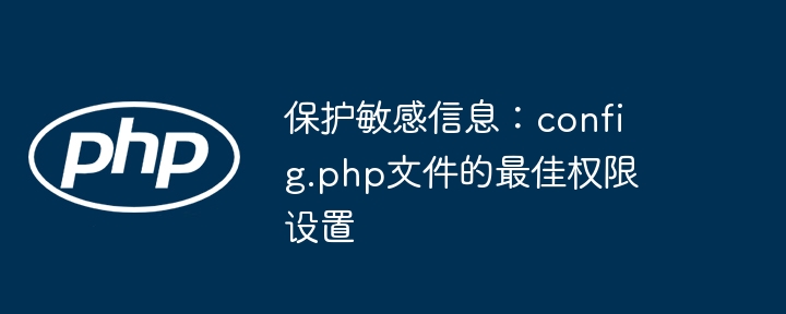 保护敏感信息:config.php文件的最佳权限设置