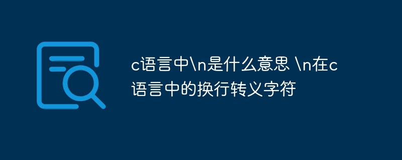 c语言中\\n是什么意思 \\n在c语言中的换行转义字符