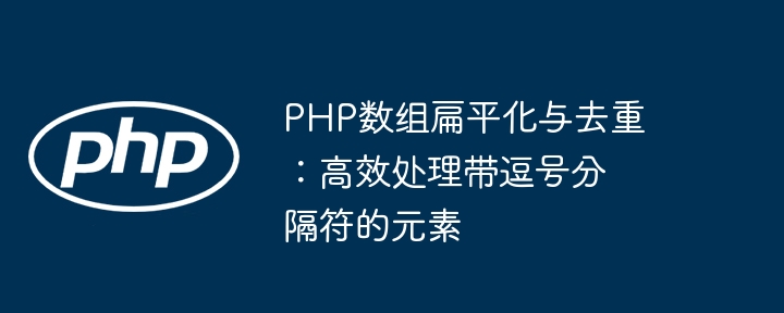 PHP数组扁平化与去重:高效处理带逗号分隔符的元素