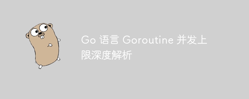 Go 语言 Goroutine 并发上限深度解析