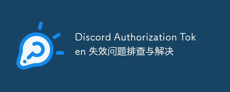 Discord Authorization Token 失效问题排查与解决