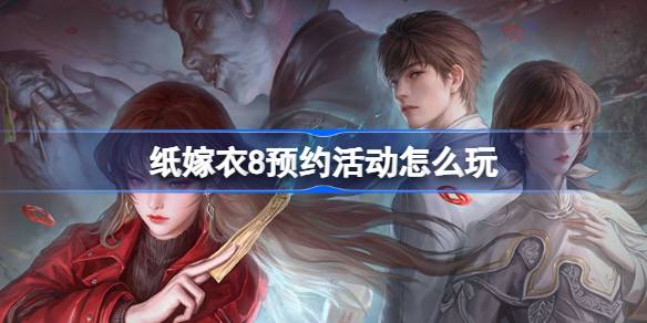 纸嫁衣8预约攻略及奖励详解