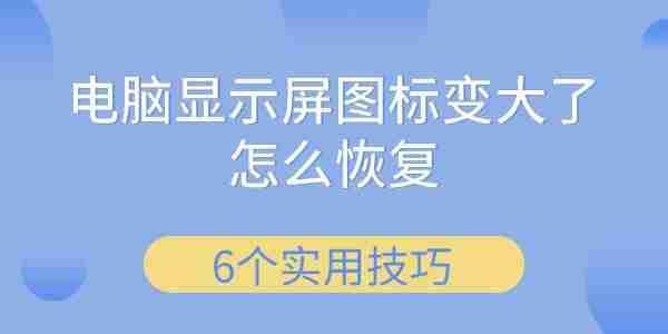 电脑显示屏图标变大了怎么恢复 6个实用技巧