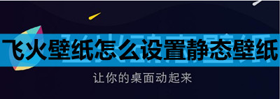 飞火如何设置静态壁纸教程