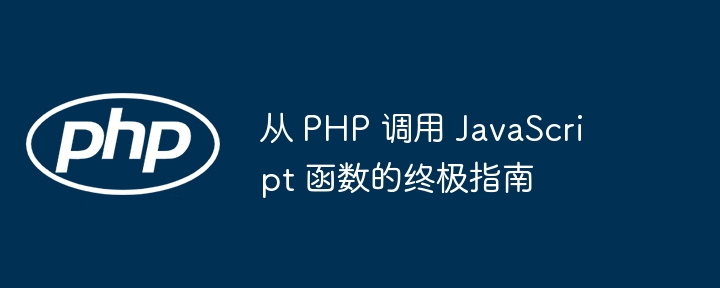 从 PHP 调用 JavaScript 函数的终极指南