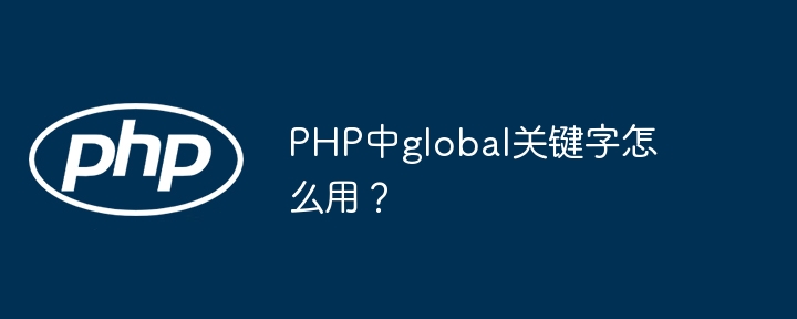 PHP中global关键字怎么用?
