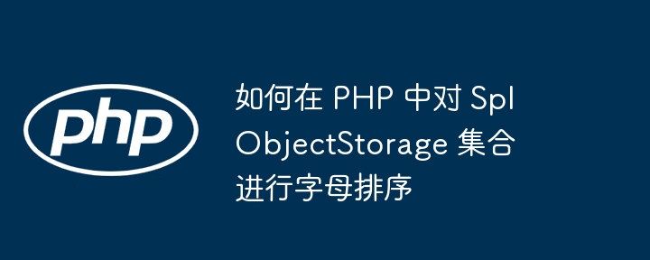如何在 PHP 中对 SplObjectStorage 集合进行字母排序