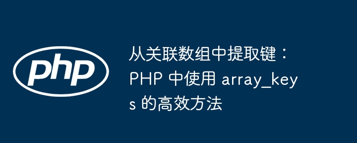 从关联数组中提取键:PHP 中使用 array_keys 的高效方法