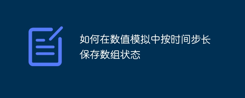 如何在数值模拟中按时间步长保存数组状态