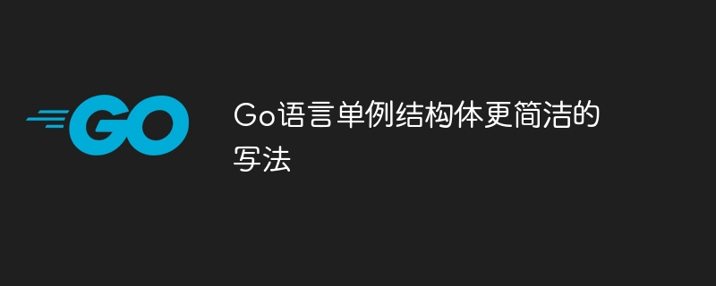 Go语言单例结构体更简洁的写法