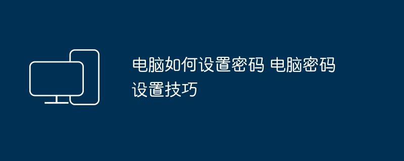 电脑如何设置密码 电脑密码设置技巧