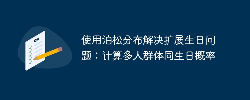 使用泊松分布解决扩展生日问题:计算多人群体同生日概率