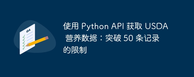 使用 Python API 获取 USDA 营养数据:突破 50 条记录的限制