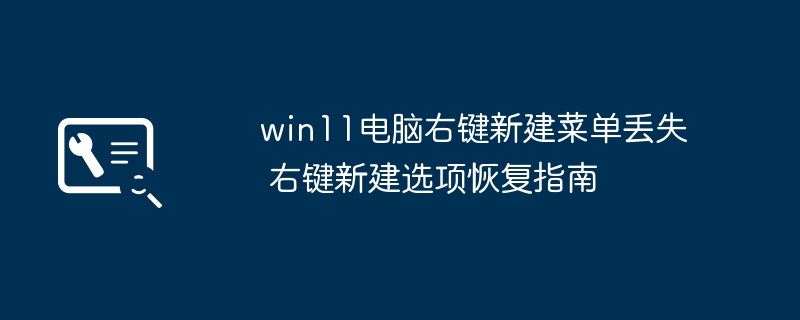win11电脑右键新建菜单丢失 右键新建选项恢复指南