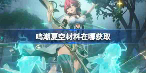 鸣潮夏空材料在哪获取-鸣潮夏空突破素材位置大全