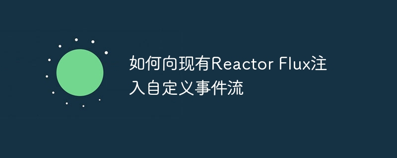 如何向现有Reactor Flux注入自定义事件流