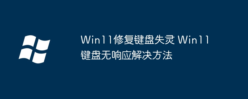 Win11键盘失灵解决方法大全