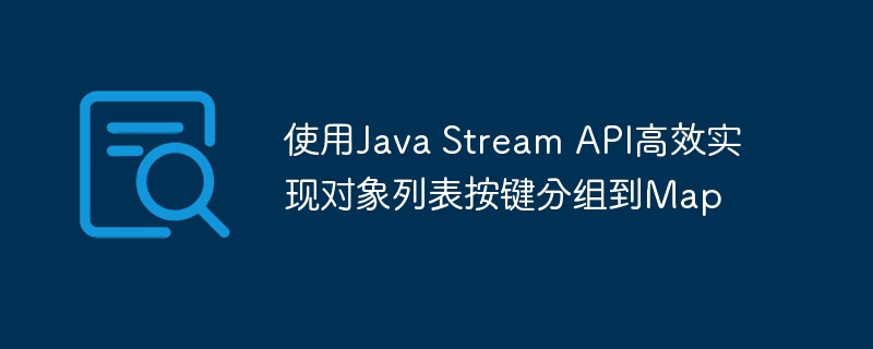 使用Java Stream API高效实现对象列表按键分组到Map