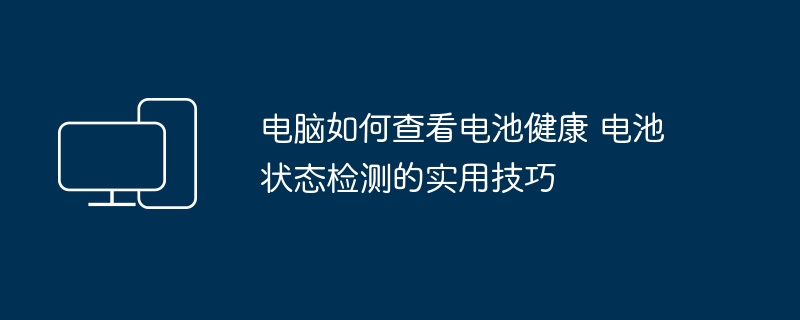 电脑电池健康查看方法及检测技巧