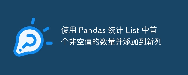 使用 Pandas 统计 List 中首个非空值的数量并添加到新列