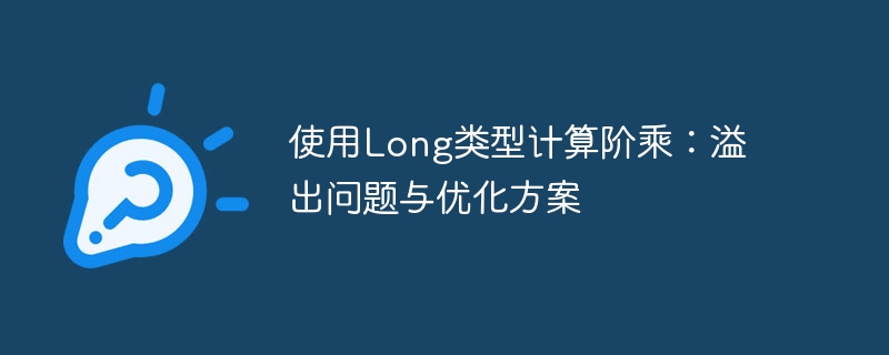 使用Long类型计算阶乘:溢出问题与优化方案