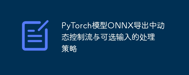 PyTorch模型ONNX导出中动态控制流与可选输入的处理策略