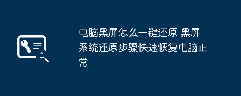 电脑黑屏怎么一键还原 黑屏系统还原步骤快速恢复电脑正常