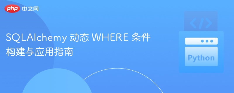 SQLAlchemy 动态 WHERE 条件构建与应用指南