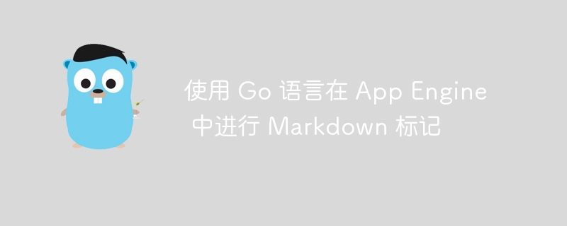 使用 Go 语言在 App Engine 中进行 Markdown 标记