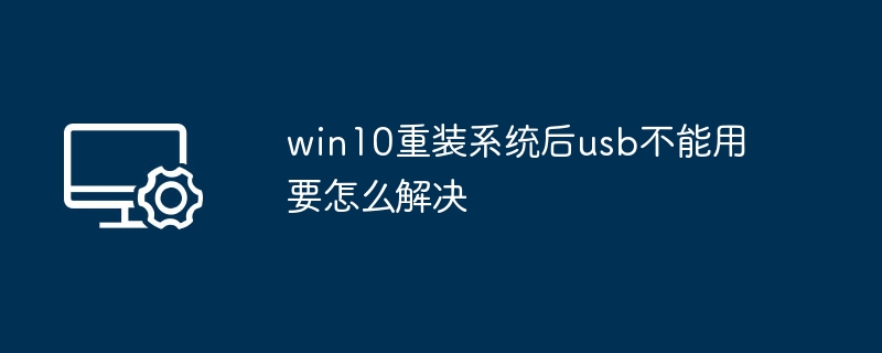 win10重装系统后usb不能用要怎么解决