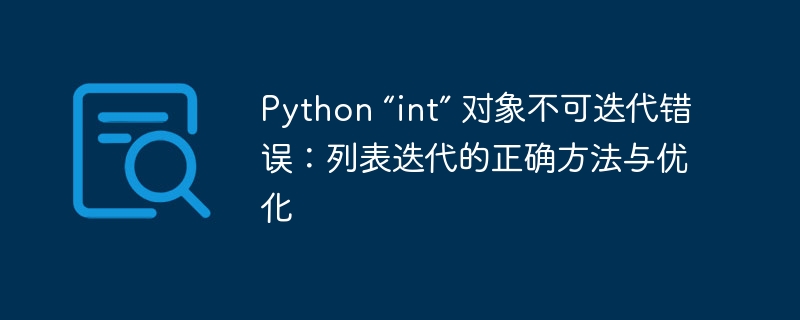 Python “int” 对象不可迭代错误：列表迭代的正确方法与优化
