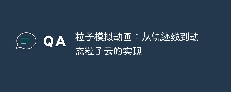 粒子模拟动画：从轨迹线到动态粒子云的实现