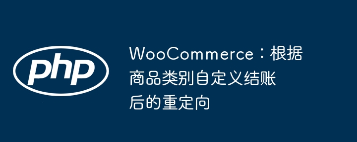 WooCommerce：根据商品类别自定义结账后的重定向