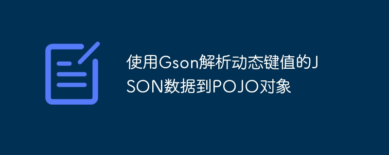 使用Gson解析动态键值的JSON数据到POJO对象