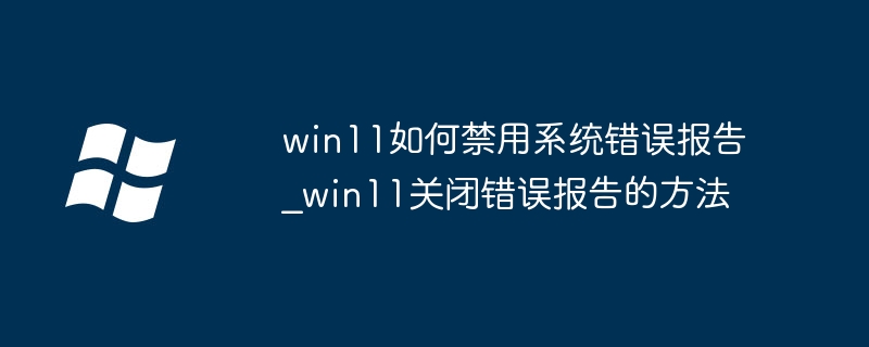 Win11禁用错误报告设置方法