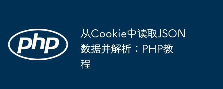 从Cookie中读取JSON数据并解析:PHP教程