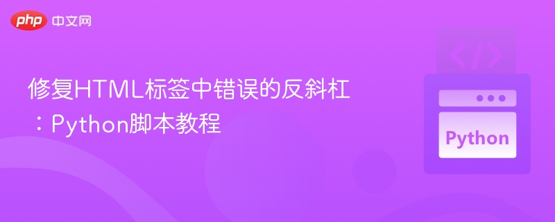 修复HTML标签中错误的反斜杠:Python脚本教程