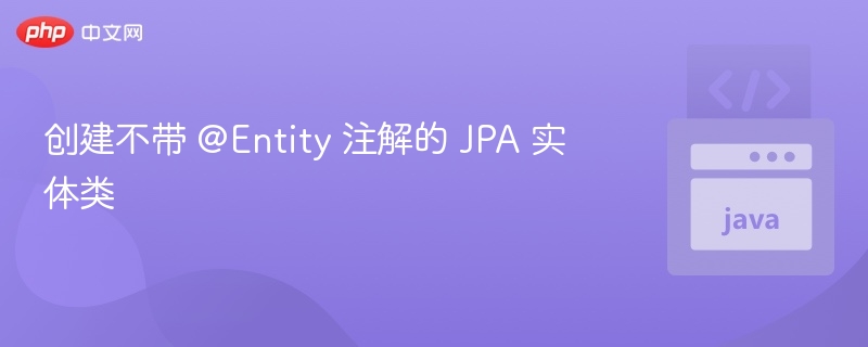 创建不带 @Entity 注解的 JPA 实体类