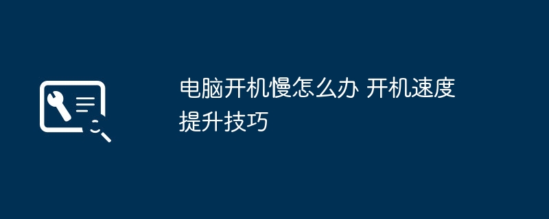 电脑开机慢怎么办 开机速度提升技巧