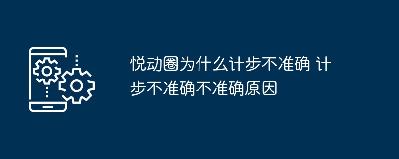 悦动圈为什么计步不准确 计步不准确不准确原因