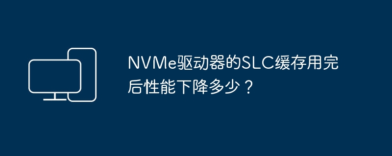 NVMe驱动器的SLC缓存用完后性能下降多少?