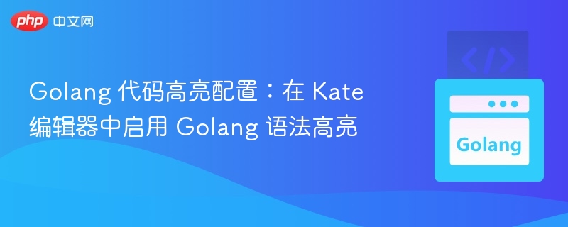 Golang 代码高亮配置:在 Kate 编辑器中启用 Golang 语法高亮
