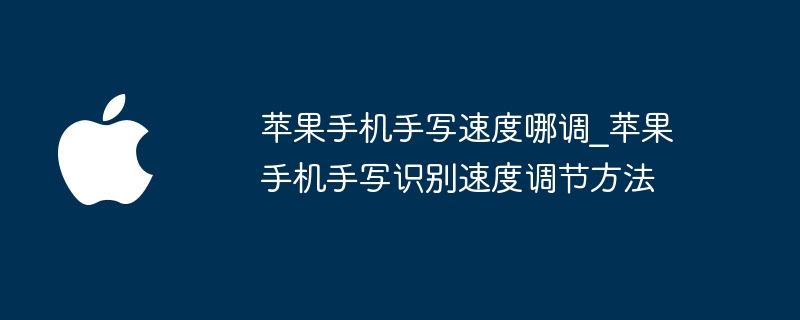 苹果手机手写速度哪调_苹果手机手写识别速度调节方法