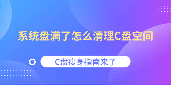 系统盘满了怎么清理C盘空间 C盘瘦身指南来了