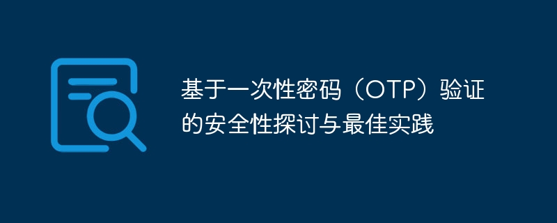 基于一次性密码(OTP)验证的安全性探讨与最佳实践