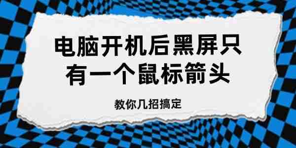 电脑开机后黑屏只有一个鼠标箭头 教你几招搞定